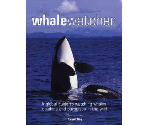 Day: Whale Watcher - A Global Guide to Watching Whales, Dolphins, and Porpoises in the Wild