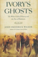 Walker : Ivory's Ghosts : The White Gold of History and the Fate of Elephants