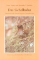 Hafner, Andreev : Das Sichelhuhn : Geheimnisvoller Urwaldvogel im Osten Sibiriens