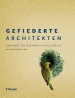 Goodfellow: Gefiederte Architekten : Die Kunst des Nestbaus im Vogelreich
