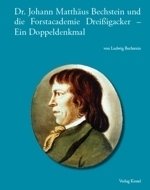 Bechstein: Dr. Johann Matthäus Bechstein und die Forstacademie Dreißigacker - Ein Doppeldenkmal von Ludwig Bechstein