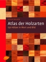 Walker : Atlas der Holzarten : 150 Hölzer in Wort und Bild