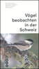 Schweizer, Schwyzer, Ritschard: Sacchi: Vögel beobachten in der Schweiz
