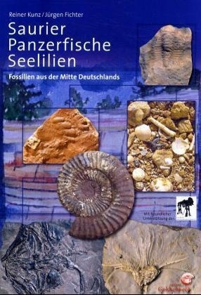 Kunz, Fichter: Saurier - Panzerfische - Seelilien - Fossilien aus der Mitte Deutschlands