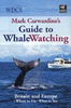 Carwardine : Guide to Whale Watching : Britain and Europe. An Essential Guide to Where to Go and What to See