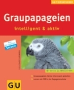 Niemann : Graupapageien : Intelligent und aktiv. Graupapageien-Heime interessant gestalten. Lernen mit Pfiff in der Papageienschule.