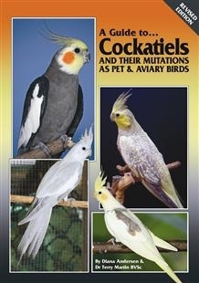 Martin, Andersen: A Guide to Cockatiels and their Mutations as Pet and Aviary Birds - Their Management, Care, Breeding