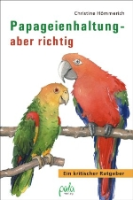 Hömmerich : Papageienhaltung - aber richtig : Ein kritischer Ratgeber