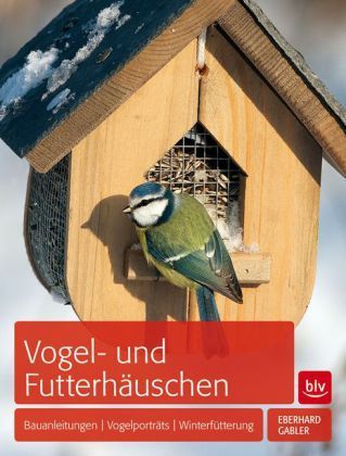 Gabler: Vogel- und Futterhäuschen - Bauanleitungen, Vogelportraits, Winterfütterung