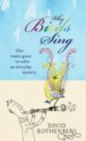 Rothenberg : Why Birds Sing : A Journey Through the Mystery of Bir Song