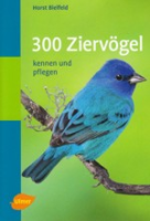 Bielfeld : 300 Ziervögel : kennen und pflegen