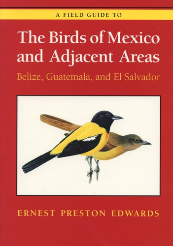 Edwards, Butler: A Field Guide to the Birds of Mexico and Adjacent Areas - Belize, Guatemala, and El Salvador