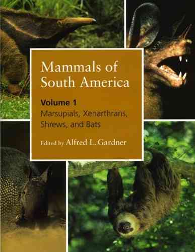 Gardner: Mammals of South America-: Volume 1: Marsupials, Xenarthrans, Shrews, and Bats