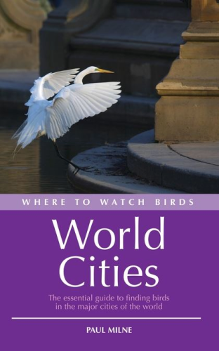 Milne: World Cities - The essential guide to finding birds in the major cities of the world