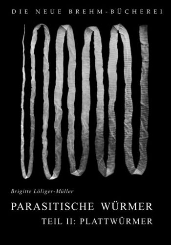 Löliger-Müller: Die parasitischen Würmer - Saugwürmer und Bandwürmer ihre Biologie und Bekämpfung
