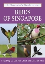 Yong Ding Li, Lim Kim Chuah, Lee Tiah Khee : A Naturalist's Guide to the Birds of Singapore