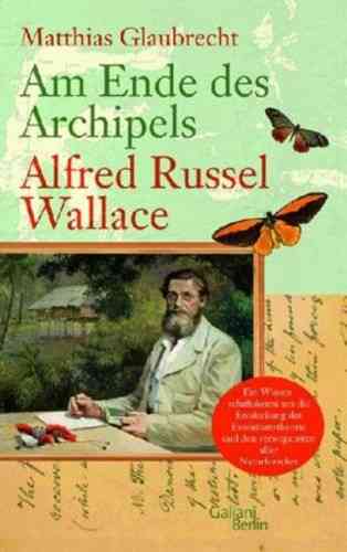 Glaubrecht: Am Ende des Archipels - Alfred Russel Wallace