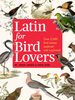 Lederer, Burr: Latin for Bird Lovers - Over 3.000 Bird Namens explored and explained
