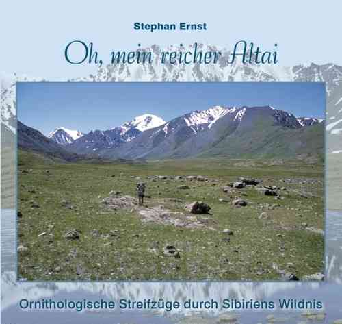 Ernst: Oh, mein reicher Altai - Ornithologische Streifzüge durch Sibiriens Wildnis