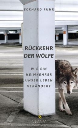 Fuhr: Rückkehr der Wölfe - Wie ein Heimkehrer unser Leben verändert