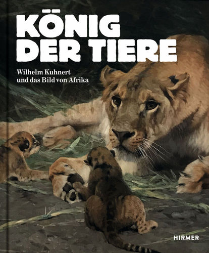 Demandt, Voermann (Hrsg.): König der Tiere Wilhelm Kuhnert und das Bild von Afrika