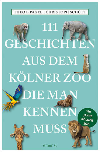 Pagel, Schütt: 111 Geschichten aus dem Kölner Zoo, die man kennen muß - 160 Jahre Kölner Zoo