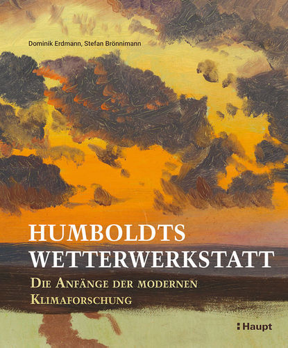 Erdmann, Brönnimann: Humboldts Wetterwerkstatt - Die Anfänge der modernen Klimaforschung